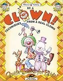 Be a Clown: Techniques from a Real Clown (Quick Starts for Kids!)