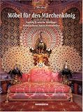 Moebel fuer den Maerchenkoenig. Ludwig II. und die Muenchner Hofschreinerei Anton Poessenbacher