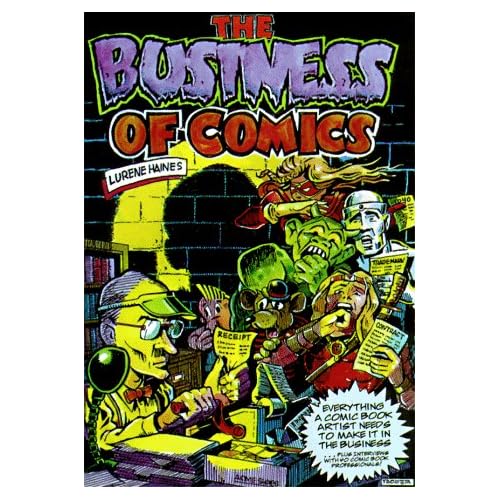 Business of Comics: Everything a Comic Book Artist Needs to Make It in the Business...Plus Interview s with 40 Comic Book Professionals Lurene Haines
