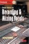 Sound Advice on Recording and Mixing Vocals (Instant Pro)