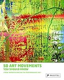 50 art movements you should know : from impressionism to performance art