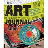 The Art Journal Workshop: Break Through, Explore, and Make it Your Own ~ Traci Bunkers