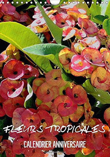 Fleurs Tropicales / Calendrier Anniversaire: La Splendeur des Fleurs Tropicales Magnifiques dans Leur Habitat Naturel