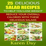 25 Delicious Salad Recipes to Help You Lose Weight: Reduce Your Overall Calories with These Delicious Salads ~ Karen Day