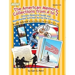 The American Memory Collections From A to Z: Primary Resource Guide and Reproductible Activities Across the Curriculum Grades 4-6