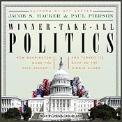 Winner-Take-All Politics: How Washington Made the Rich Richer--and Turned Its Back on the Middle Class | [Jacob S. Hacker, Paul Pierson]