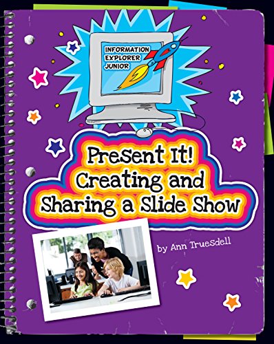 Present It! Creating and Sharing a Slide Show (Explorer Junior Library: Information Explorer Junior)