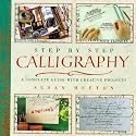 Step By Step Calligraphy: A Complete Guide with Creative Projects