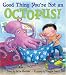 Books : Good Thing You're Not an Octopus!