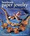 Handmade Paper Jewelry: 40 Beautiful Projects to Make & Wear Handmade Paper Jewelry: 40 Beautiful Projects to Make & Wear