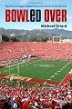 Bowled Over: Big-Time College Football from the Sixties to the BCS Era