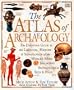 Atlas of Archaeology: The Definitive Guide to the Location, History and Significance of the World's Most Important Archaeological Sites & Finds