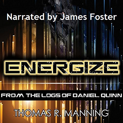 Energize: From the Logs of Daniel Quinn, Volume 1, by Thomas R. Manning