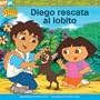 Diego rescata al lobito (Diego's Wolf Pup Rescue) (Go, Diego, Go!) (Spanish Edition)