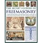 The Secret History of Freemasonry: A Complete Illustrated Reference to the Brotherhood of Masons, Covering 1000 Years of Rituals and Rites, Signs and Symbols, from Ancient Foundation to the Modern Day