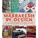 Marrakesh by Design: A Journey into Moroccan Style