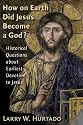 How On Earth Did Jesus Become A God?: Historical Questions About Earliest Devotion To Jesus