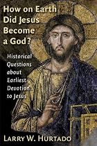 How On Earth Did Jesus Become a God?: Historical Questions About Earliest Devotion to Jesus