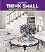 House Beautiful Think Small: Make the Most of Every Square Foot