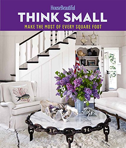 House beautiful think small: make the most of every squ…