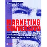 Marketing sovversivo. Venti storie che hanno cambiato i mercatidi Marcello Cividini