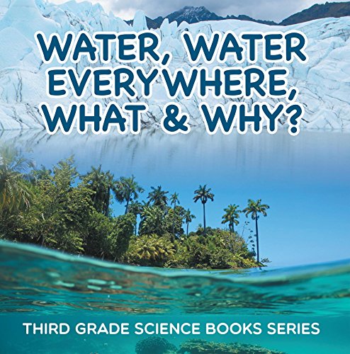 Water, Water Everywhere, What & Why? : Third Grade Science Books Series: 3rd Grade Water Books for Kids (Children's Earth Sciences Books)