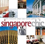 Singapore Chic: Hotels, Restaurants, Shops, Spas, Resorts, Galleries, Bars (Chic Destinations)