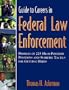 Guide to Careers in Federal Law Enforcement : Profiles of 225 High-powered Positions and Surefire Tactics for Getting Hired