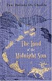 The Land of the Midnight Sun: Summer and winter journeys through Sweden, Norway, Lapland, and Northern Finland. With descriptions of the inner life of ... the primitive antiquities, etc.. Volume 1