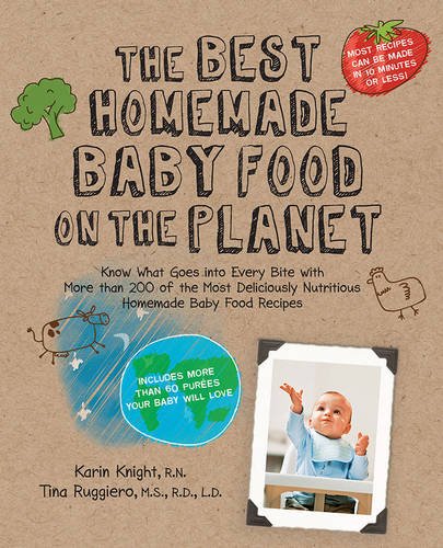 The Best Homemade Baby Food on the Planet: Know What Goes Into Every Bite with More Than 200 of the Most Deliciously Nutritious Homemade Baby Food ... More Than 60 Purees Your Baby Will Love cover