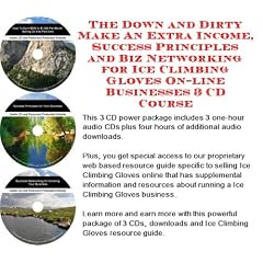 The Down and Dirty Make An Extra Income, Success Principles and Biz Networking for Ice Climbing Gloves On-line Businesses 3 CD Course
