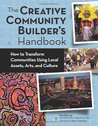 Creative Community Builder's Handbook: How to Transform Communities Using Local Assets, Arts, and Culture
