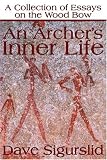 An Archer's Inner Life: A Collection of Essays on the Wood Bow