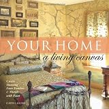 Your Home A Living Canvas: Create Stunning Faux Finishes & Murals with Paint