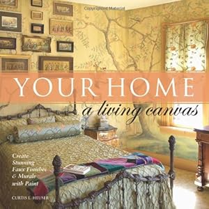 Your Home A Living Canvas: Create Stunning Faux Finishes & Murals with Paint