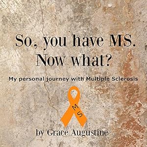 So, You Have MS. Now What?: My Personal Journey with Multiple Sclerosis