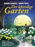 Der lebendige Garten: G&auml;rtnern zum richtigen Zeitpunkt  - In Harmonie mit Mond- und Naturrhythmen - Johanna Paungger, Thomas Poppe