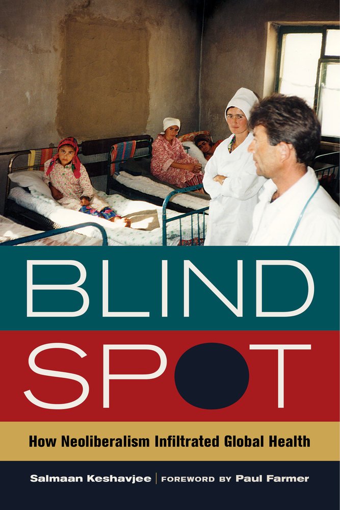 Blind Spot: How Neoliberalism Infiltrated Global Health ... Blind Spot: How Neoliberalism Infiltrated Global Health ...