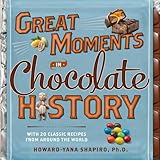 Great Moments in Chocolate History: With 20 Classic Recipes From Around the World