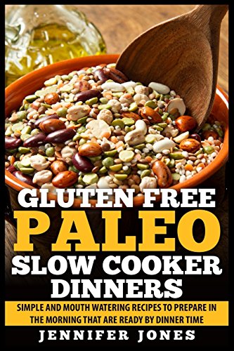 gluten free paleo slow cooker dinners simple and mouth watering recipes to prepare in the morning that are ready