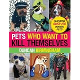 Pets Who Want to Kill Themselves: Featuring Over 150 Suicidal Pets!