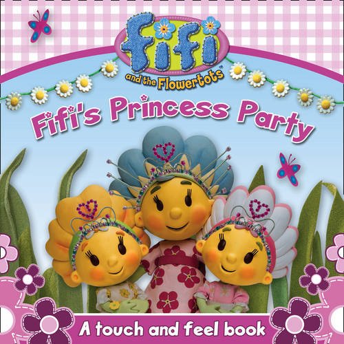 Fifi and the Flowertots - Fifis Princess Party: A Touch and Feel Book