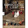 K�nigliche Liebe. Prunkvolle Hochzeiten von Grace bis Kate. Bildband mit exklusiven Fotos der Hochzeit zwischen Prinz William und Kate Middleton