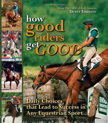 How Good Riders Get Good: Daily Choices That Lead to Success in Any Equestrian Sport