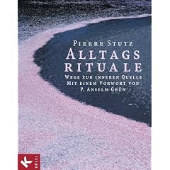 Alltagsrituale: Wege zur inneren Quelle. Mit einem Vorwort von P. Anselm Gr�n