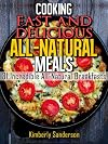 Cooking Fast & Delicious All-Natural Meals (Volume 1): 31 Incredible Breakfast Recipes