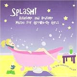 Search : Splash! Bathtime and Bedtime Music for Grown-Up Girls