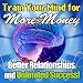 Train Your Mind for More Money, Better Relationships, and Unlimited Success