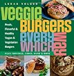 Veggie Burgers Every Which Way: Fresh, Flavorful and Healthy Vegan and Vegetarian Burgers - Plus Toppings, Sides, Buns and More