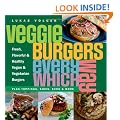 Veggie Burgers Every Which Way: Fresh, Flavorful and Healthy Vegan and Vegetarian Burgers-Plus Toppings, Sides, Buns and More